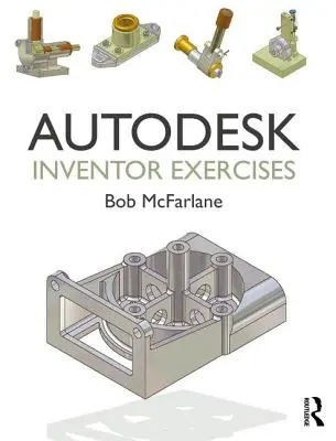 Autodesk Inventor-Übungen: Für Autodesk(r) Inventor(r) und andere Feature-basierte Modellierungssoftware - Autodesk Inventor Exercises: For Autodesk(r) Inventor(r) and Other Feature-Based Modelling Software