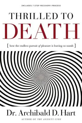 Erregt bis zum Tod: Wie das endlose Streben nach Vergnügen uns betäubt - Thrilled to Death: How the Endless Pursuit of Pleasure Is Leaving Us Numb