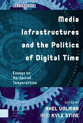 Medieninfrastrukturen und die Politik der digitalen Zeit: Essays über festverdrahtete Zeitlichkeiten - Media Infrastructures and the Politics of Digital Time: Essays on Hardwired Temporalities