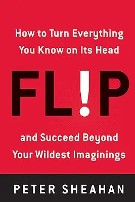 Umdrehen: Wie Sie alles, was Sie wissen, auf den Kopf stellen - und mehr Erfolg haben, als Sie sich vorstellen können - Flip: How to Turn Everything You Know on Its Head--And Succeed Beyond Your Wildest Imaginings