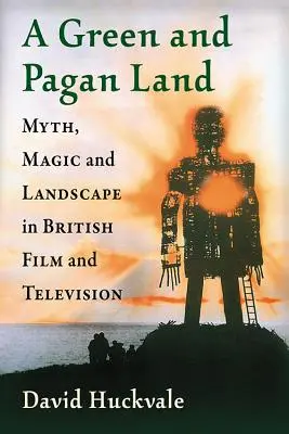 Ein grünes und heidnisches Land: Mythos, Magie und Landschaft im britischen Film und Fernsehen - A Green and Pagan Land: Myth, Magic and Landscape in British Film and Television