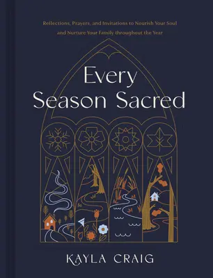 Jede Jahreszeit ist heilig: Reflexionen, Gebete und Einladungen, um Ihre Seele zu nähren und Ihre Familie das ganze Jahr über zu versorgen - Every Season Sacred: Reflections, Prayers, and Invitations to Nourish Your Soul and Nurture Your Family Throughout the Year