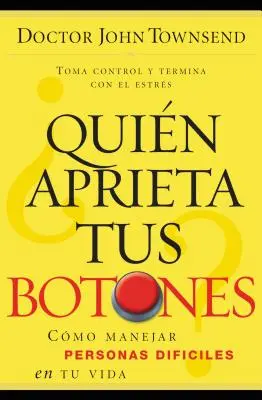 Quin Aprieta Tus Botones?: Wie man mit den unterschiedlichen Menschen in deinem Leben umgeht - Quin Aprieta Tus Botones?: Cmo Manejar La Gente Difcil En Tu Vida