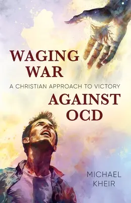 Krieg führen gegen OCD: Eine christliche Annäherung an den Sieg - Waging War Against OCD: A Christian Approach to Victory