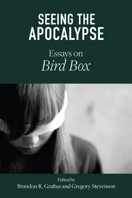 Die Apokalypse sehen: Essays über Bird Box - Seeing the Apocalypse: Essays on Bird Box