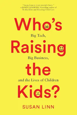 Who's Raising the Kids?: Big Tech, Big Business und das Leben der Kinder - Who's Raising the Kids?: Big Tech, Big Business, and the Lives of Children