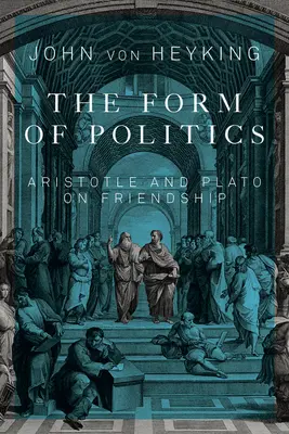 Die Form der Politik: Aristoteles und Platon über Freundschaft Band 66 - The Form of Politics: Aristotle and Plato on Friendship Volume 66