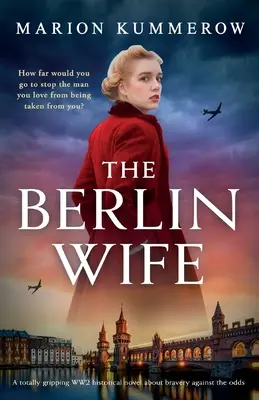 Die Berliner Frau: Ein absolut fesselnder historischer Roman aus dem Zweiten Weltkrieg über Tapferkeit gegen alle Widrigkeiten - The Berlin Wife: A totally gripping WW2 historical novel about bravery against the odds