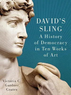 David's Sling: Eine Geschichte der Demokratie in zehn Kunstwerken - David's Sling: A History of Democracy in Ten Works of Art