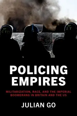 Die Polizeiarbeit der Imperien: Militarisierung, Ethnie und der imperiale Bumerang in Großbritannien und den USA - Policing Empires: Militarization, Race, and the Imperial Boomerang in Britain and the Us