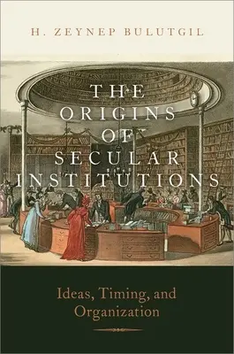 Die Ursprünge säkularer Institutionen - Ideen, Timing und Organisation - Origins of Secular Institutions - Ideas, Timing, and Organization