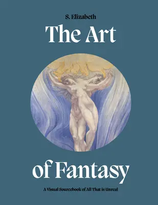 Die Kunst der Fantasie: Ein visuelles Quellenbuch für alles Unwirkliche - The Art of Fantasy: A Visual Sourcebook of All That Is Unreal