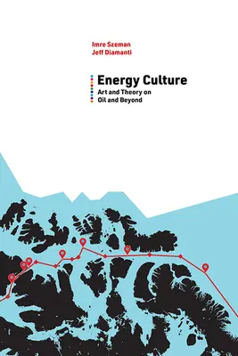 Energie-Kultur: Kunst und Theorie zum Thema Öl und darüber hinaus - Energy Culture: Art and Theory on Oil and Beyond