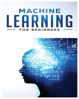 Maschinelles Lernen für Einsteiger: Absolute Beginners Guide, Lernen Sie maschinelles Lernen und künstliche Intelligenz von Grund auf - Machine Learning for Beginners: Absolute Beginners Guide, Learn Machine Learning and Artificial Intelligence from Scratch