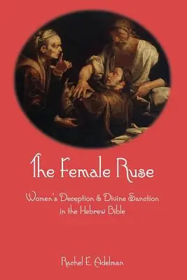 Die weibliche List: Die Täuschung der Frauen und die göttliche Sanktion in der hebräischen Bibel - The Female Ruse: Women's Deception and Divine Sanction in the Hebrew Bible