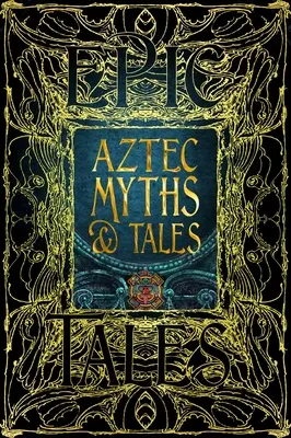 Aztekische Mythen und Erzählungen: Epische Erzählungen - Aztec Myths & Tales: Epic Tales