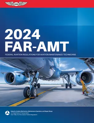 Far-Amt 2024: Federal Aviation Regulations for Aviation Maintenance Technicians (Federal Aviation Administration (FAA)/Av)