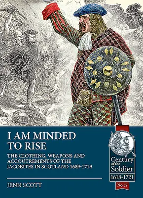 I Am Minded to Rise: Kleidung, Waffen und Ausrüstung der Jakobiten von 1689 bis 1719 - I Am Minded to Rise: The Clothing, Weapons and Accoutrements of the Jacobites from 1689 to 1719