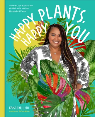 Glückliche Pflanzen, glückliche Menschen: Ein Leitfaden zur Pflanzenpflege und Selbstpflege für den modernen Zimmerpflanzen-Elternteil - Happy Plants, Happy You: A Plant-Care & Self-Care Guide for the Modern Houseplant Parent