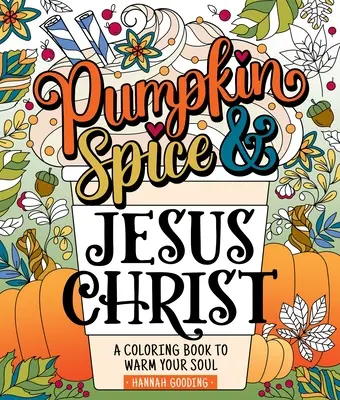 Farbe & Gnade: Kürbisgewürz & Jesus Christus: Ein Malbuch zum Erwärmen der Seele - Color & Grace: Pumpkin Spice & Jesus Christ: A Coloring Book to Warm Your Soul