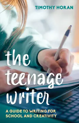 The Teenage Writer: Ein Leitfaden zum Schreiben für Schule und Kreativität - The Teenage Writer: A Guide to Writing for School and Creativity