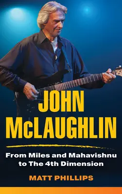 John McLaughlin: Von Miles und Mahavishnu zu The 4th Dimension - John McLaughlin: From Miles and Mahavishnu to The 4th Dimension