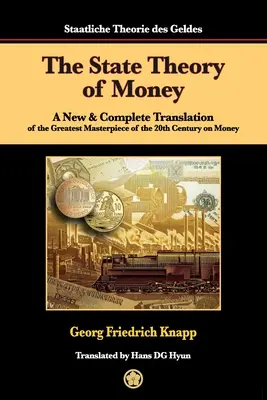 Die Staatstheorie des Geldes: Eine neue und vollständige Übersetzung des größten Meisterwerks des 20. Jahrhunderts über Geld - The State Theory of Money: A New & Complete Translation of the Greatest Masterpiece of the 20th Century on Money