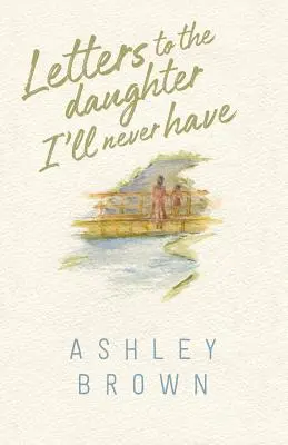 Briefe an die Tochter, die ich nie haben werde - Letters to the Daughter I'll Never Have