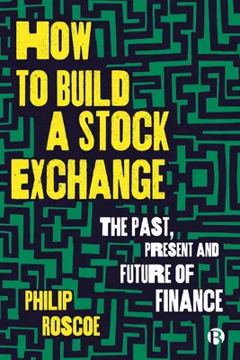 Wie man eine Börse aufbaut: Die Vergangenheit, Gegenwart und Zukunft der Finanzen - How to Build a Stock Exchange: The Past, Present and Future of Finance