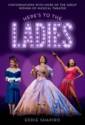 Auf die Damen: Gespräche mit weiteren großen Frauen des Musiktheaters - Here's to the Ladies: Conversations with More of the Great Women of Musical Theater