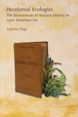 Dekoloniale Ökologien: Die Neuerfindung der Naturgeschichte in der lateinamerikanischen Kunst - Decolonial Ecologies: The Reinvention of Natural History in Latin American Art