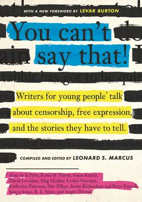 You Can't Say That!: Jugendbuchautoren sprechen über Zensur, Meinungsfreiheit und die Geschichten, die sie zu erzählen haben - You Can't Say That!: Writers for Young People Talk about Censorship, Free Expression, and the Stories They Have to Tell