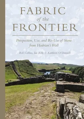 Das Gewebe der Grenze: Gewinnung, Verwendung und Wiederverwendung von Steinen des Hadrianswalls - Fabric of the Frontier: Prospection, Use, and Re-Use of Stone from Hadrian's Wall