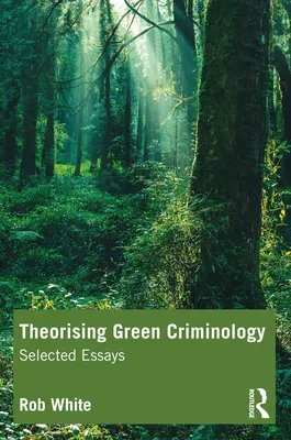 Die Theorie der grünen Kriminologie: Ausgewählte Aufsätze - Theorising Green Criminology: Selected Essays