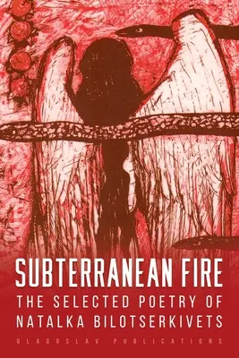 Unterirdisches Feuer: Ausgewählte Lyrik von Natalka Bilotserkivets - Subterranean Fire: The Selected Poetry Of Natalka Bilotserkivets