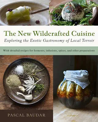 Die neue Wildcrafted Cuisine: Die Erkundung der exotischen Gastronomie des lokalen Terroirs - The New Wildcrafted Cuisine: Exploring the Exotic Gastronomy of Local Terroir