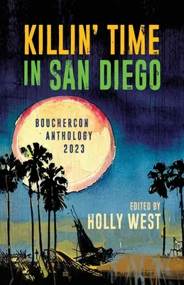 Killin' Time in San Diego: Bouchercon-Anthologie 2023 - Killin' Time in San Diego: Bouchercon Anthology 2023