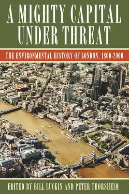 Eine mächtige Hauptstadt unter Bedrohung: Die Umweltgeschichte von London, 1800-2000 - A Mighty Capital Under Threat: The Environmental History of London, 1800-2000