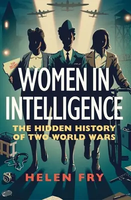 Frauen im Geheimdienst: Die verborgene Geschichte von zwei Weltkriegen - Women in Intelligence: The Hidden History of Two World Wars