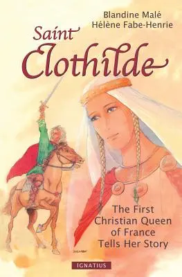 Die heilige Clothilde: Die erste christliche Königin Frankreichs erzählt ihre Geschichte - Saint Clothilde: The First Christian Queen of France Tells Her Story