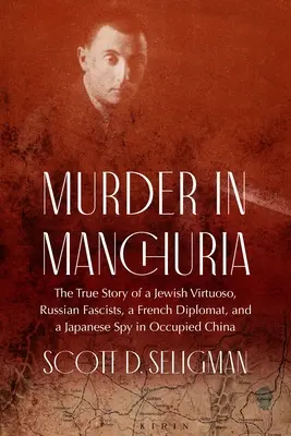 Mord in der Mandschurei: Die wahre Geschichte eines jüdischen Virtuosen, russischer Faschisten, eines französischen Diplomaten und eines japanischen Spions im besetzten China - Murder in Manchuria: The True Story of a Jewish Virtuoso, Russian Fascists, a French Diplomat, and a Japanese Spy in Occupied China