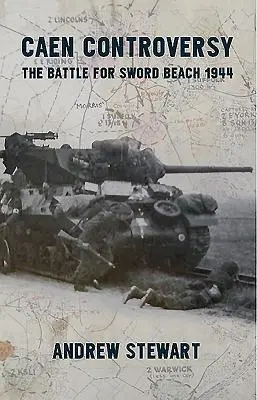 Die Caen-Kontroverse: Die Schlacht um Sword Beach 1944 - Caen Controversy: The Battle for Sword Beach 1944