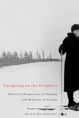 Pflege an der Peripherie - Historische Perspektiven der Krankenpflege und des Hebammenwesens in Kanada - Caregiving on the Periphery - Historical Perspectives on Nursing and Midwifery in Canada