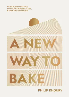 Eine neue Art zu backen: Neu interpretierte Rezepte für Kuchen, Gebäck und Desserts auf Pflanzenbasis - A New Way to Bake: Re-Imagined Recipes for Plant-Based Cakes, Bakes and Desserts