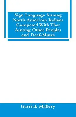 Die Zeichensprache der nordamerikanischen Indianer im Vergleich zu der anderer Völker und der Taubstummen - Sign Language Among North American Indians Compared With That Among Other Peoples And Deaf-Mutes