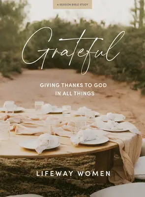 Dankbar - Bibelstudienbuch: Gott in allen Dingen danken - Grateful - Bible Study Book: Giving Thanks to God in All Things