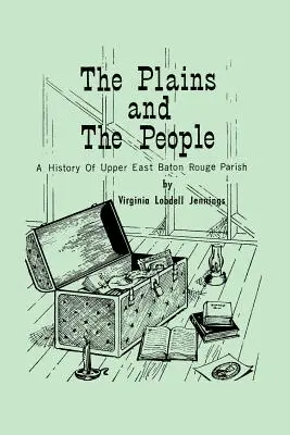 Die Ebenen und die Menschen: Eine Geschichte der Upper Baton Rouge Parish - The Plains and the People: A History of Upper Baton Rouge Parish