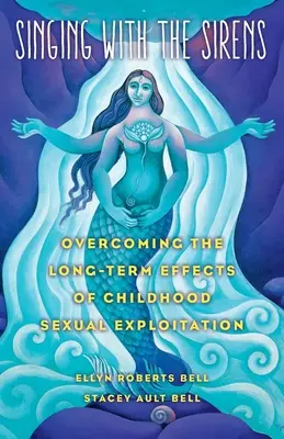 Singen mit den Sirenen: Überwindung der langfristigen Auswirkungen von sexueller Ausbeutung in der Kindheit - Singing with the Sirens: Overcoming the Long-Term Effects of Childhood Sexual Exploitation