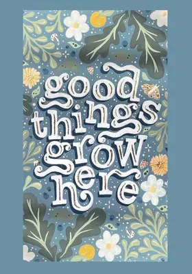 Gute Dinge wachsen hier: Ein Malbuch für Erwachsene mit inspirierenden Zitaten und abnehmbaren Kunstdrucken für die Wand - Good Things Grow Here: An Adult Coloring Book with Inspirational Quotes and Removable Wall Art Prints