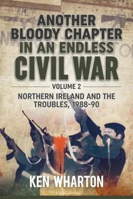 Ein weiteres blutiges Kapitel in einem endlosen Bürgerkrieg: Band 2 - Nordirland und die Unruhen 1988-90 - Another Bloody Chapter in an Endless Civil War: Volume 2 - Northern Ireland and the Troubles 1988-90